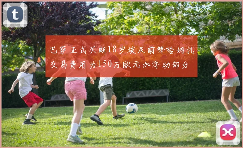 巴萨正式买断18岁埃及前锋哈姆扎交易费用为150万欧元加浮动部分