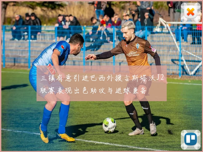 三镇有意引进巴西外援古斯塔沃J2联赛表现出色助攻与进球兼备
