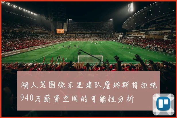 湖人若围绕东里建队詹姆斯将拒绝940万薪资空间的可能性分析